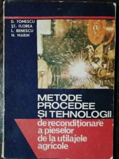 METODE PROCEDEE SI TEHNOLOGII DE RECONDITIONARE A PIESELOR DE LA UTILAJELE AGRICOLE - D.TOMESCU /ST.FLOREA/L.BENESCU/N.MARIN