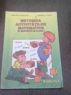 METODICA ACTIVITATILOR MATEMATICE IN GRADINITA SI CLASA I - MADLENA BULBOACA