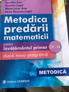 Metodica Predarii Matematicii pentru Invatamantul Primar dupa Noua Programa - Dumitru Ana , Dumitru Logel , Maria Luiza Ana , Elena Stroescu-Logel