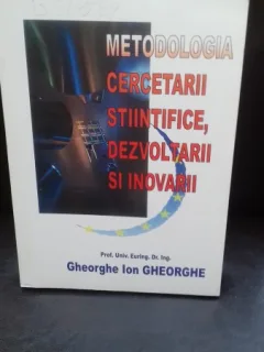 METODOLOGIA CERCETARII STIINTIFICE, DEZVOLTARII SI INOVARII - GHEORGHE ION GHEORGHE