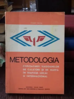 METODOLOGIA EXPLOATARII VAGOANELOR DE CALATORI SI DE MARFA IN TRAFICUL LOCAL SI INTERNATIONAL - IOAN CHITA