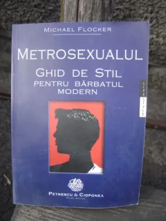 METROSEXUALUL. GHID DE STIL PENTRU BARBATUL MODERN - MICHAEL FLOCKER