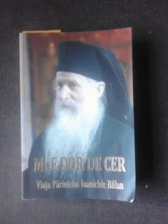 MI-E DOR DE CER, VIATA PARINTELUI IOANICHIE BALAN
