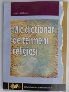 MIC DICTIONAR DE TERMENI RELIGIOSI DICTIONAR  -IANCU SACEANU