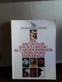 MIC DICTIONAR ENCICLOPEDIC AL CAPODOPERELOR LITERATURII UNIVERSALE - SMARANDA COSMIN