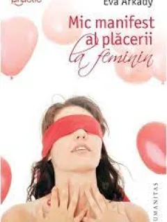 MIC MANIFEST AL PLACERII LA FEMININ - EVA ARKADY