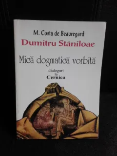 Mica dogmatica vorbita. Dialoguri la Cernica - Dumitru Staniloae