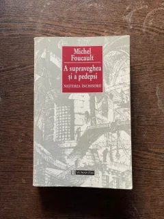 Michel Foucault - A supraveghea si a pedepsi. Nasterea inchisorii