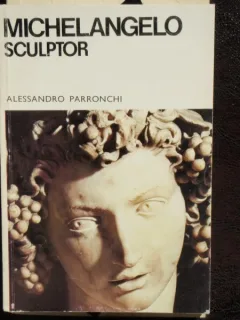 MICHELANGELO SCULPTOR - ALESSANDRO PARRONCHI