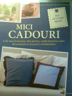 MICI CADOURI (cele mai frumoase idei pentru confectionarea unor decoratiuni si accesorii vestimentare)