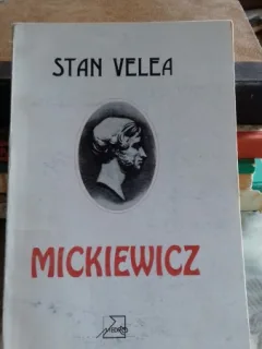MICKIEWICZ. VARSTELE ROMANTICULUI PATRIOT - STAN VELEA