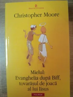 MIELUL , EVANGHELIA DUPA BIFF , TOVARASUL DE JOACA AL LUI IISUS DE CHRISTOPHER MOORE