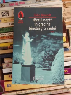MIEZUL NOPTII IN GRADINA BINELUI SI A RAULUI , JOHN BERENDT