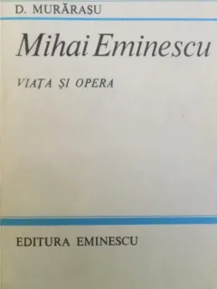 MIHAI EMINESCU , VIATA SI OPERA DE D. MURARASU , 1983