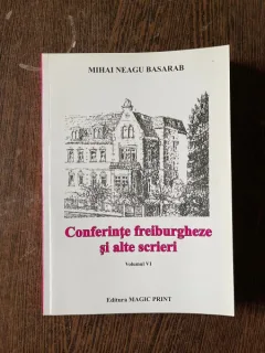 Mihai Neagu Basarab - Conferinte freiburgheze si alte scrieri (volumul VI)