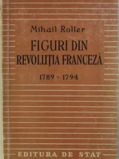 Mihail Roller - Figuri din Revolutia Franceza 1789-1794