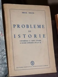 Mihail Roller - Probleme de Istorie. Contributii la Lupta pentru o Istorie Stiintifica in R.P.R.