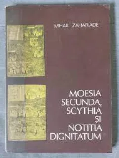 MIHAIL ZAHARIADE - MOESIA SECUNDA, SCYTHIA SI NOTITIA DIGNITATUM {BIBLIOTECA DE ARHEOLOGIE XLIX} {ED ACADEMIEI 1988 FORMAT APROPIAT DE A4, 199 PAG}