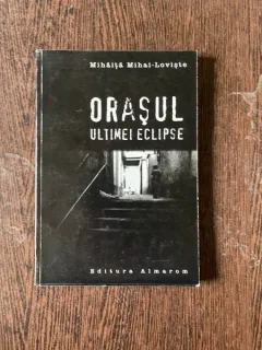 Mihaita Mihai-Loviste Orasul ultimei eclipse (cu dedicatie)