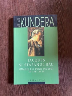 Milan Kundera - Jacques si stapanul sau. Omagiu lui Denis Diderot in trei acte