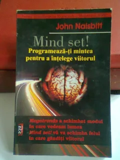 MIND SET! PROGRAMEAZA-TI MINTEA PENTRU A INTELEGE VIITORUL - JOHN NAISBITT