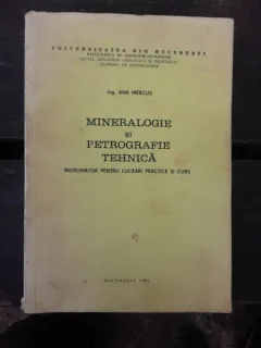 MINERALOGIE SI PETROGRAFIE TEHNICA, INDRUMATOR PENTRU LUCRARI PRACTICE SI CURS - ANA MERCUS