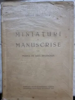 MINIATURI SI MANUSCRISE DIN MUSEUL DE ARTA RELIGIOASA- VICTOR BRATULESCU (cu dedicatie)