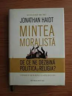 Mintea moralista. De ce ne dezbina politica si religia? - Jonathan Haidt