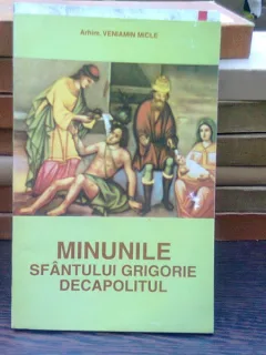Minunile Sfantului Grigorie Decapolitul - Veniamin Micle