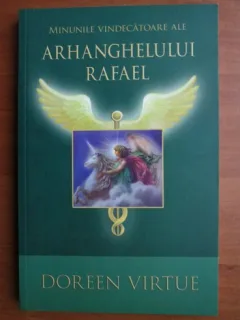 MINUNILE VINDECATOARE ALE ARHANGHELULUI RAFAEL - DOREEN VIRTUE