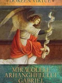 MIRACOLELE ARHANGHELULUI GABRIEL - DOREEN VIRTUE
