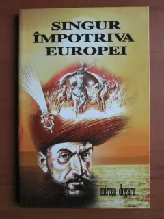 Mircea Dogaru - Singur impotriva Europei (Mihai Viteazul)