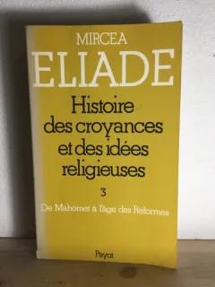 Mircea Eliade - Histoire des Croyances et des Idees Religeuses. 3 -De Mahomet a l'age des Reformes