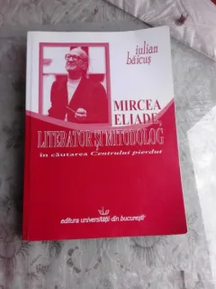 MIRCEA ELIADE, LITERATOR SI MITODOLOG - IULIAN BAICUS  (CU DEDICATIA AUTORULUI)