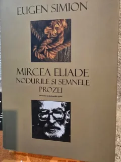 Mircea Eliade, Nodurile si semnele prozei - Eugen Simion