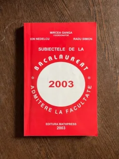 Mircea Ganga Subiectele de la Bacalaureat.. Admitere la Facultate 2003