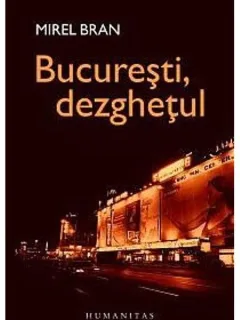 MIREL BRAN - BUCURESTI, DEZGHETUL {HUMANITAS 2006, 233 PAG}