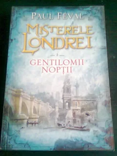 MISTERELE LONDREI. GENTILOMII NOPTII - PAUL FEVAL