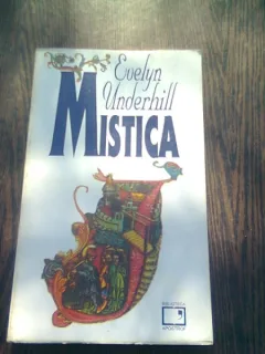 MISTICA,STUDIU DESPRE NATURA SI DEZVOLTAREA CONSTIINTEI SPIRITUALE A OMULUI - EVELYN UNDERHILL