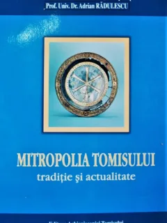 MITROPOLIA TOMISULUI, TRADITIE SI ACTUALITATE - TEODOSIE PETRESCU
