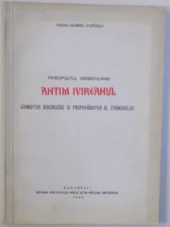 MITROPOLITUL UNGROVLAHIEI ANTIM IVIREANUL - CIRMUITOR BISERICESC SI PROPAVADUITOR AL EVANGHELIEI de MIHAIL - GABRIEL POPESCU , 1969