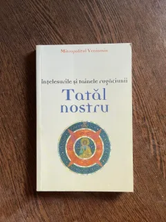 Mitropolitul Veniamin - Intelesurile si tainele rugaciunii Tatal nostru