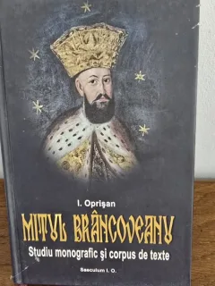 Mitul Brancoveanu in creatia populara romaneasca. Studiu monografic si corpus de texte - Ionel Oprisan