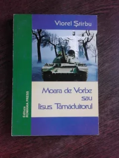 MOARA DE VORBE SAU IISUS TAMADUITORUL - VIOREL STIRBU  (CU DEDICATIE PENTRU ADRIANA STOICU)
