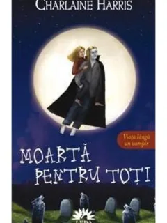 MOARTA PENTRU TOTI - CHARLAINE HARRIS