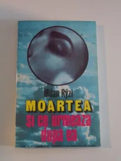 MOARTEA SI CE MAI URMEAZA DUPA EA , VIATA VIITOARE DIN PERSPECTIVA PARAPSIHOLOGIEI DE MILAN RYZL , 1994