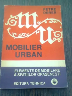 MOBILIER URBAN. ELEMENTE DE MOBILAREA SPATIILOR ORASENESTI - PETRE DERER