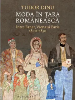 Moda in Tara Romaneasca. Intre Fanar, Viena si Paris 1800-1850 - Tudor Dinu