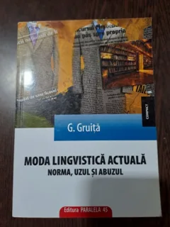 Moda lingvistica actuala. Norma, uzul si abuzul - G. Gruita