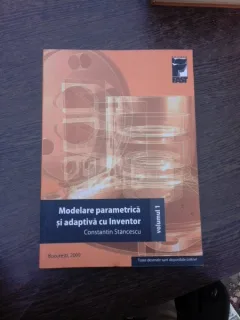 Modelare parametrica si adaptiva cu Inventor - Constantin Stancescu  vol.I